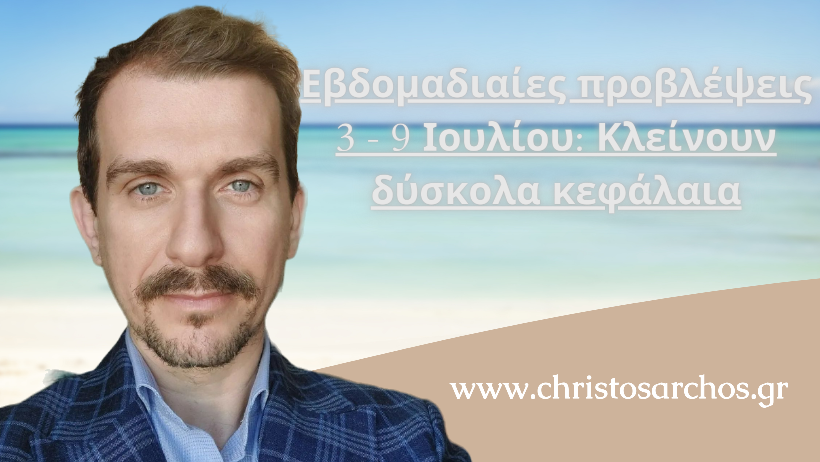 Προβλέψεις εβδομάδας 3 - 9 Ιουλίου. Χρήστος Άρχος: Κρίσιμες αποφάσεις και ευνοϊκές συνθήκες. 2 Προβλέψεις εβδομάδας 3 - 9 Ιουλίου. Χρήστος Άρχος: Κρίσιμες αποφάσεις και ευνοϊκές συνθήκες. 1